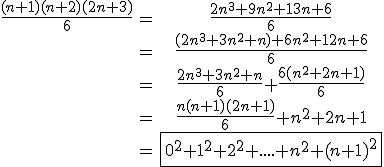 \begin{tabular}\frac{(n+1)(n+2)(2n+3)}{6}&=&\frac{2n^{3}+9n^{2}+13n+6}{6}\\&=&\frac{(2n^{3}+3n^{2}+n)+6n^{2}+12n+6}{6}\\&=&\frac{2n^{3}+3n^{2}+n}{6}+\frac{6(n^{2}+2n+1)}{6}\\&=&\frac{n(n+1)(2n+1)}{6}+n^{2}+2n+1\\&=&\fbox{0^{2}+1^{2}+2^{2}+....+n^{2}+(n+1)^{2}}\end{tabular}